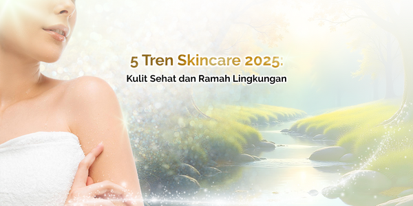 5 Tren Skincare 2025: Kulit Sehat dan Ramah Lingkungan